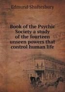 Book Of The Psychic Society A Study Of The Fourteen Unseen Powers That Control Human Life di Edmund Shaftesbury edito da Book On Demand Ltd.