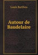 Autour De Baudelaire di Louis Barthou edito da Book On Demand Ltd.
