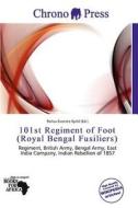 101st Regiment Of Foot (royal Bengal Fusiliers) edito da Chrono Press
