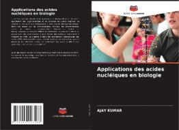 Applications des acides nucléiques en biologie di Ajay Kumar edito da Editions Notre Savoir