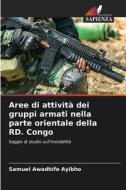 Aree di attività dei gruppi armati nella parte orientale della RD. Congo di Samuel Awadhifo Ayibho edito da Edizioni Sapienza