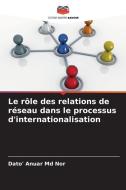 Le rôle des relations de réseau dans le processus d'internationalisation di Dato' Anuar Md Nor edito da Editions Notre Savoir