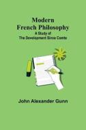 Modern French Philosophy di John Alexander Gunn edito da Alpha Editions