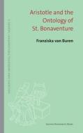 ARISTOTLE AND THE ONTOLOGY OF ST. BONAV di Franziska van Buren edito da LEUVEN UNIVERSITY PRESS