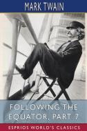 Following The Equator, Part 7 (Esprios Classics) di Mark Twain edito da Blurb