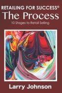 RETAILING FOR SUCCESS The Process di Larry Johnson edito da Independently Published