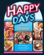 Happy Days: The Official Cookbook: From Ayyy! to Zucchini Bread di Insight Editions, Christina Ward edito da INSIGHT ED