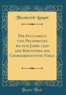 Die Incunabeln Und Fruhdrucke Bis Zum Jahre 1520 Der Bibliothek Des Chorherrnstiftes Vorau (Classic Reprint) di Theodorich Lampel edito da Forgotten Books