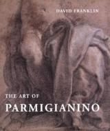 The Art Of Parmigianino di David Franklin edito da Yale University Press