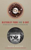 Bletchley Park and D-Day di David Kenyon edito da Yale University Press