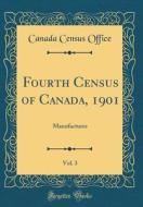 Fourth Census of Canada, 1901, Vol. 3: Manufactures (Classic Reprint) di Canada Census Office edito da Forgotten Books