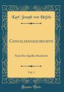 Conciliengeschichte, Vol. 3: Nach Den Quellen Bearbeitet (Classic Reprint) di Karl Joseph Von Hefele edito da Forgotten Books