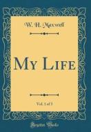 My Life, Vol. 1 of 3 (Classic Reprint) di W. H. Maxwell edito da Forgotten Books