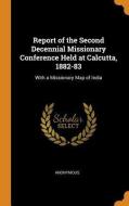 Report Of The Second Decennial Missionary Conference Held At Calcutta, 1882-83 di Anonymous edito da Franklin Classics