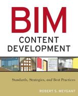 BIM Content Development di Robert S. Weygant edito da John Wiley & Sons