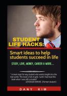 Student life hacks: Smart ideas to help students succeed in life - Study, Love, Money, Career & More.... di Dany Kim edito da LIGHTNING SOURCE INC