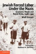 Jewish Forced Labor Under the Nazis di Wolf Gruner edito da Cambridge University Press