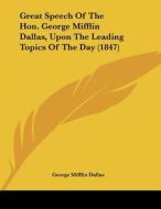 Great Speech of the Hon. George Mifflin Dallas, Upon the Leading Topics of the Day (1847) di George Mifflin Dallas edito da Kessinger Publishing