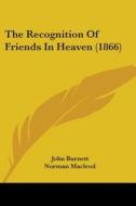 The Recognition Of Friends In Heaven (1866) di John Burnett, Norman Macleod, W. S. Thomson edito da Kessinger Publishing, Llc