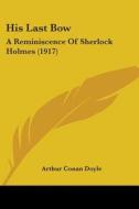 His Last Bow: A Reminiscence of Sherlock Holmes (1917) di Arthur Conan Doyle edito da Kessinger Publishing