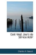 Cent-Vingt Jours de Service Actif di Charles R. Daoust edito da BiblioLife