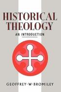 Historical Theology di Geoffrey W. Bromiley edito da Bloomsbury Publishing PLC
