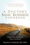 A Doctor's Basic Business Handbook: Things I Wish I Had Known When I Got Started di Dr Brandon Dubose Bushnell MD/Mba edito da Team Bushnell Publishing