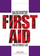 Backcountry First Aid and Extended Care di Buck Tilton edito da Rowman & Littlefield