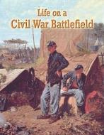 Life on a Civil War Battlefield di J. Matteson Claus edito da CRABTREE PUB