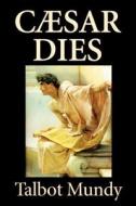 Caesar Dies by Talbot Mundy, Fiction, Literary di Talbot Mundy edito da Wildside Press