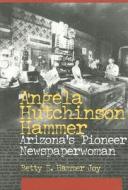 Angela Hutchinson Hammer di Betty E. Hammer Joy edito da The University of Arizona Press