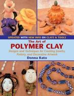 The Art of Polymer Clay: Designs and Techniques for Creating Jewelry, Pottery, and Decorative Artwork di Donna Kato edito da Watson-Guptill Publications