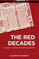 The Red Decades: Communism as Movement and Culture in Korea, 1919-1945 di Vladimir Tikhonov edito da UNIV OF HAWAII PR