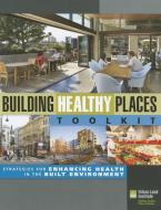 Building Healthy Places Toolkit di Urban Land Institute edito da Urban Land Institute,U.S.