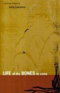 Life of the Bones to Come di Larry Laurence edito da Black Heron Press