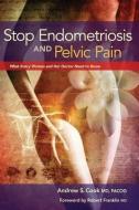 Stop Endometriosis and Pelvic Pain: What Every Woman and Her Doctor Need to Know di Andrew Cook edito da FEMSANA PR LLC