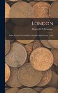 London: Some Account of Its Growth, Charitable Agencies, and Wants di Charles B. P. Bosanquet edito da LEGARE STREET PR