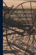 Le Métayage Dans Le Plateau De Langres... di Adrien Brun D'Artis edito da LEGARE STREET PR