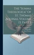 The "summa Theologica" Of St. Thomas Aquinas, Volume 13, Part 3 di Saint Thomas (Aquinas) edito da LEGARE STREET PR
