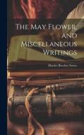 The May Flower, and Miscellaneous Writings di Harriet Beecher Stowe edito da LEGARE STREET PR
