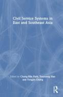 Civil Service Systems In East And Southeast Asia edito da Taylor & Francis Ltd