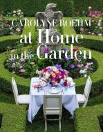 At Home In The Garden di Carolyne Roehm edito da Random House USA Inc