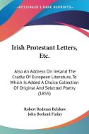 Irish Protestant Letters, Etc. di Robert Redman Belshaw, John Borland Finlay edito da Kessinger Publishing Co
