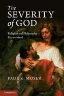 The Severity of God di Paul K. Moser edito da Cambridge University Press