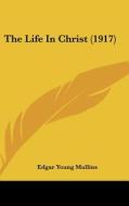 The Life in Christ (1917) di Edgar Young Mullins edito da Kessinger Publishing