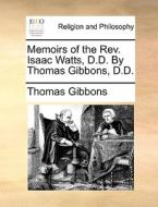 Memoirs Of The Rev. Isaac Watts, D.d. By Thomas Gibbons, D.d. di Lecturer in Law Thomas Gibbons edito da Gale Ecco, Print Editions