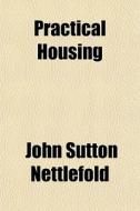 Practical Housing di John Sutton Nettlefold edito da General Books