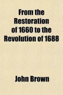 From The Restoration Of 1660 To The Revo di John Brown edito da General Books