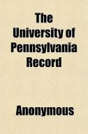 The University Of Pennsylvania Record di Anonymous, Books Group edito da General Books