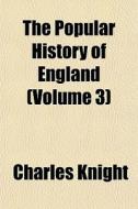 The Popular History Of England Volume 3 di Charles Knight edito da General Books